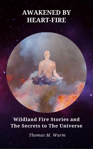 Featured Book: Awakened by Heart-Fire: Wildland Fire Stories and The Secrets to the Universe by Thomas Wurm