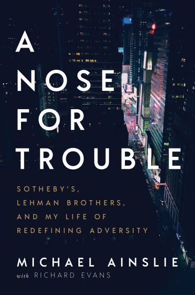 Featured Book:  A Nose for Trouble: Sotheby’s, Lehman Brothers, and My Life of Redefining Adversity by Michael Ainslie