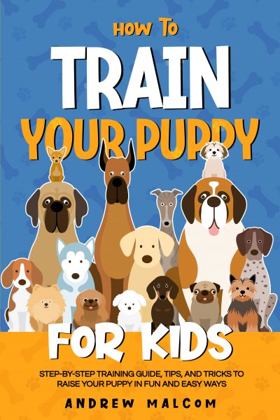Featured Book:  How to Train Your Puppy for Kids: Step-by-Step Training Guide, Tips, and Tricks to Raise Your Puppy in Fun and Easy Ways by Andrew Malcom